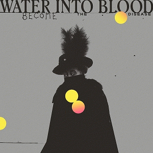 Water Into Blood : Become the Disease